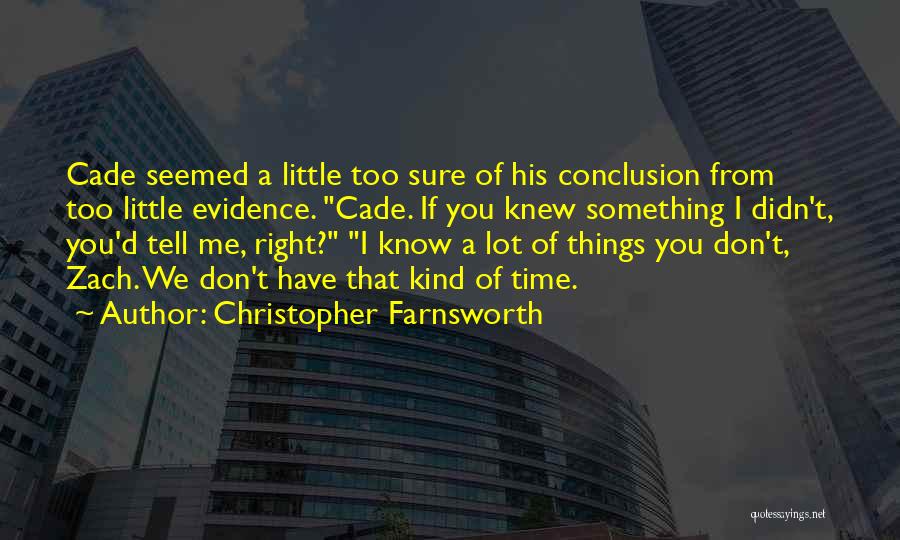 Christopher Farnsworth Quotes: Cade Seemed A Little Too Sure Of His Conclusion From Too Little Evidence. Cade. If You Knew Something I Didn't,
