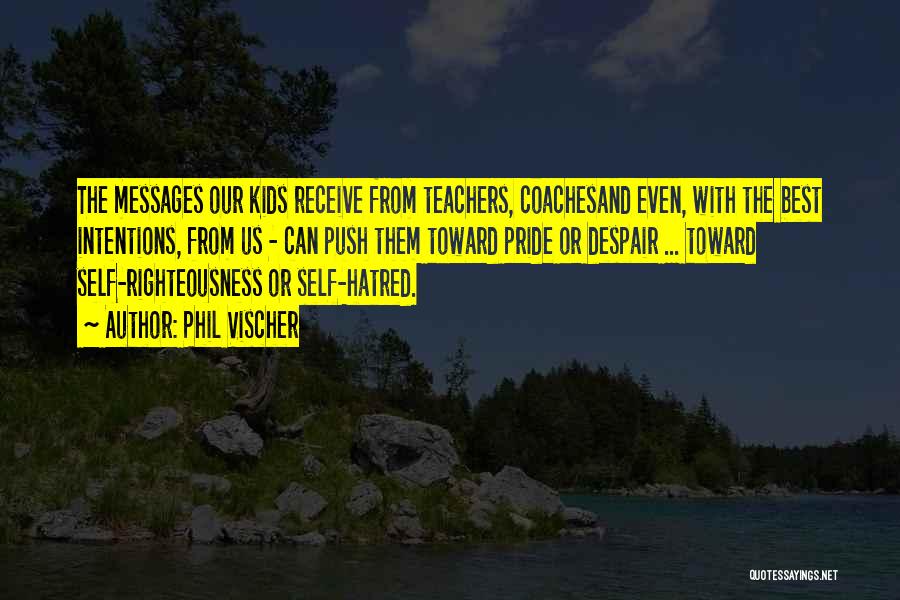 Phil Vischer Quotes: The Messages Our Kids Receive From Teachers, Coachesand Even, With The Best Intentions, From Us - Can Push Them Toward