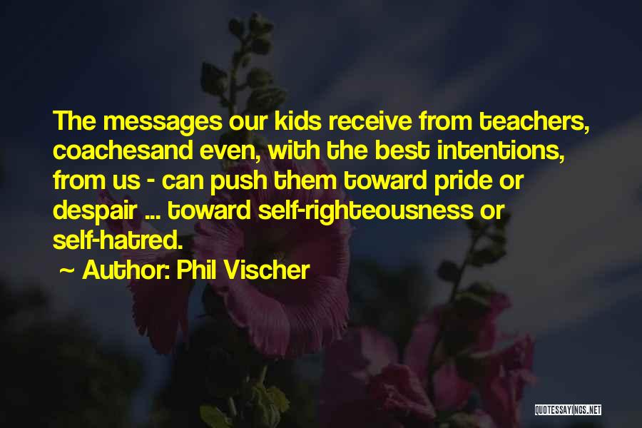 Phil Vischer Quotes: The Messages Our Kids Receive From Teachers, Coachesand Even, With The Best Intentions, From Us - Can Push Them Toward