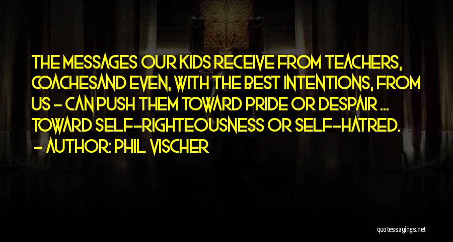 Phil Vischer Quotes: The Messages Our Kids Receive From Teachers, Coachesand Even, With The Best Intentions, From Us - Can Push Them Toward