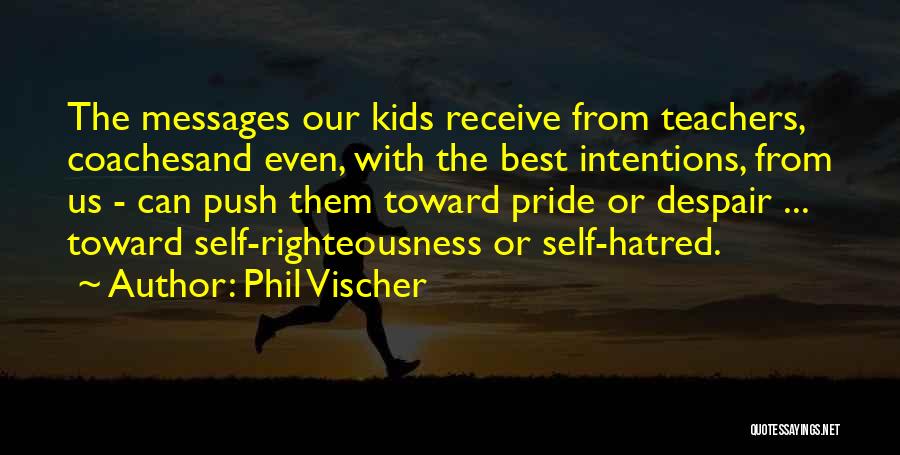 Phil Vischer Quotes: The Messages Our Kids Receive From Teachers, Coachesand Even, With The Best Intentions, From Us - Can Push Them Toward