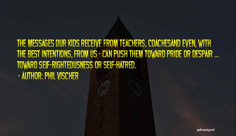 Phil Vischer Quotes: The Messages Our Kids Receive From Teachers, Coachesand Even, With The Best Intentions, From Us - Can Push Them Toward