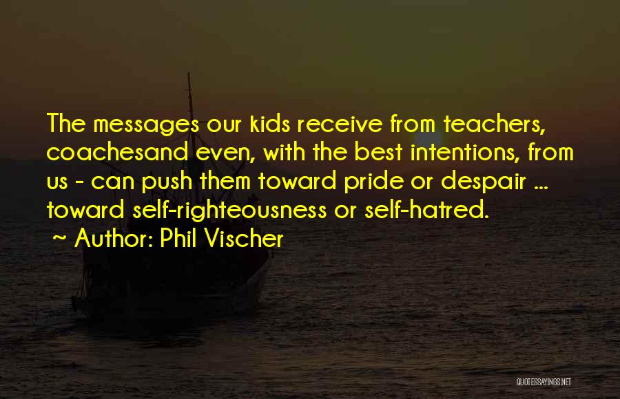 Phil Vischer Quotes: The Messages Our Kids Receive From Teachers, Coachesand Even, With The Best Intentions, From Us - Can Push Them Toward