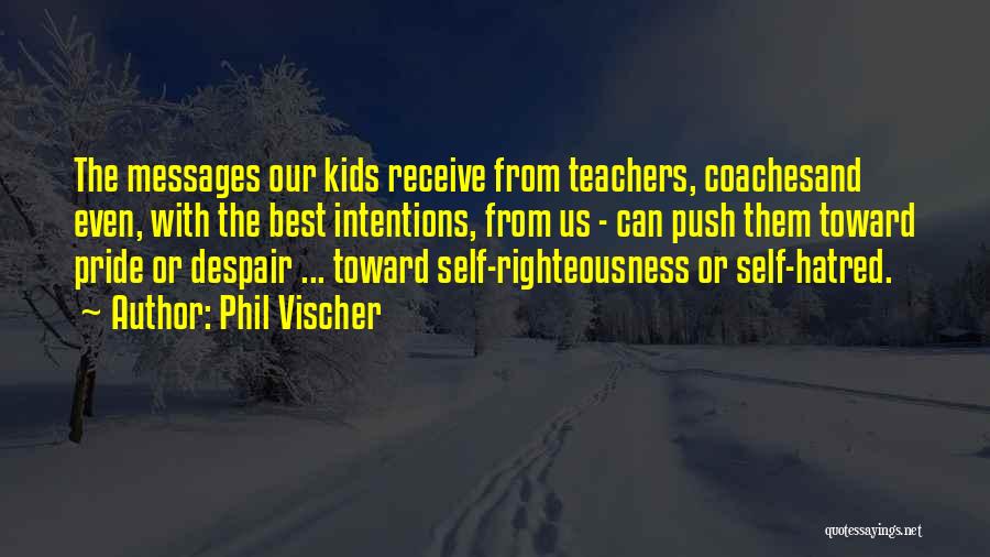 Phil Vischer Quotes: The Messages Our Kids Receive From Teachers, Coachesand Even, With The Best Intentions, From Us - Can Push Them Toward