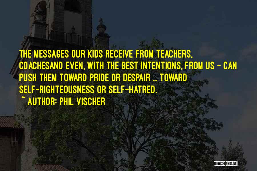 Phil Vischer Quotes: The Messages Our Kids Receive From Teachers, Coachesand Even, With The Best Intentions, From Us - Can Push Them Toward