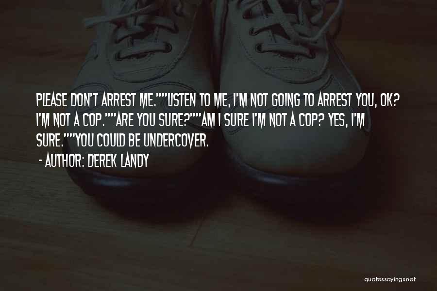 Derek Landy Quotes: Please Don't Arrest Me.listen To Me, I'm Not Going To Arrest You, Ok? I'm Not A Cop.are You Sure?am I