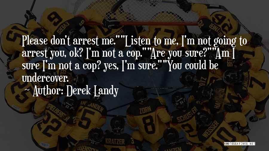 Derek Landy Quotes: Please Don't Arrest Me.listen To Me, I'm Not Going To Arrest You, Ok? I'm Not A Cop.are You Sure?am I