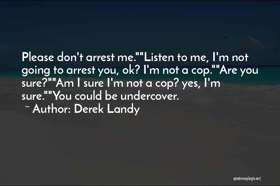 Derek Landy Quotes: Please Don't Arrest Me.listen To Me, I'm Not Going To Arrest You, Ok? I'm Not A Cop.are You Sure?am I