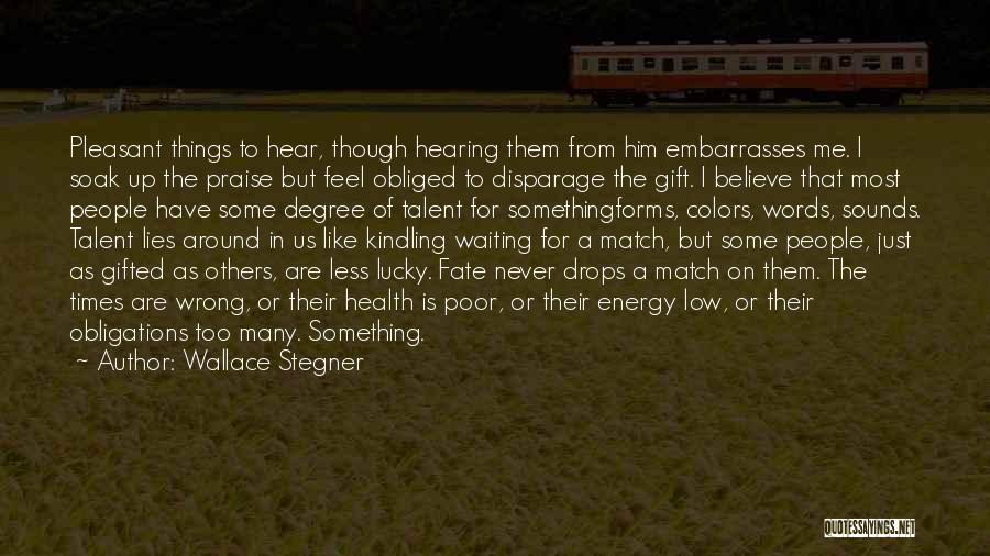 Wallace Stegner Quotes: Pleasant Things To Hear, Though Hearing Them From Him Embarrasses Me. I Soak Up The Praise But Feel Obliged To