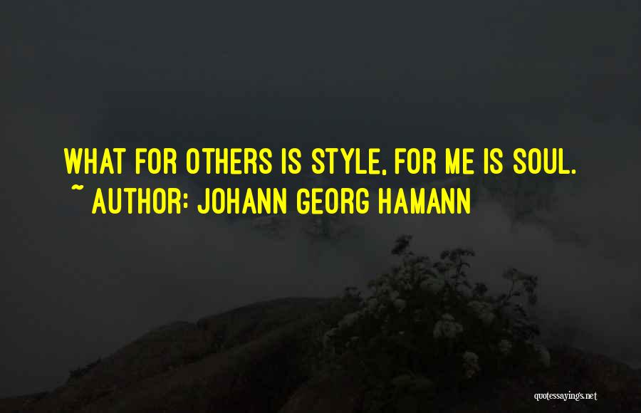 Johann Georg Hamann Quotes: What For Others Is Style, For Me Is Soul.