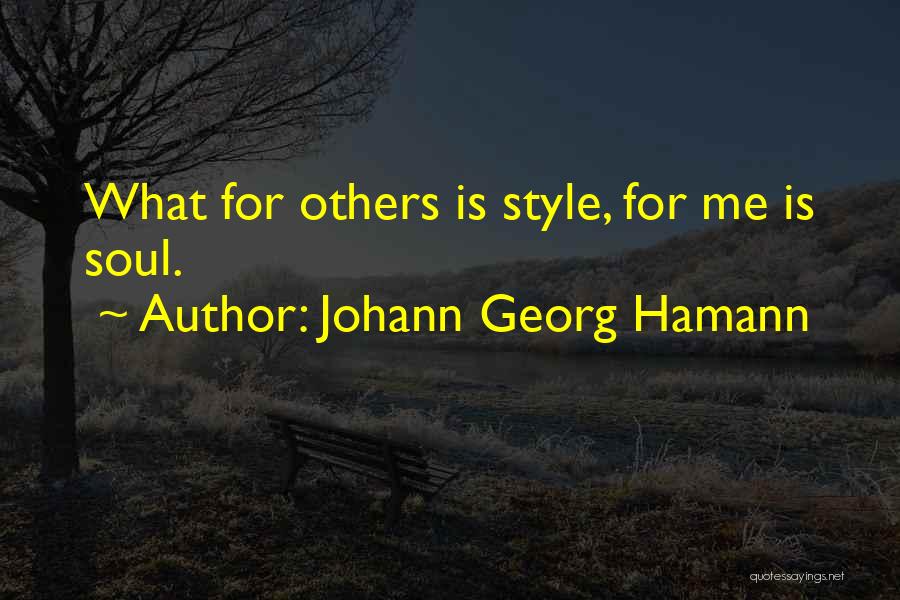 Johann Georg Hamann Quotes: What For Others Is Style, For Me Is Soul.