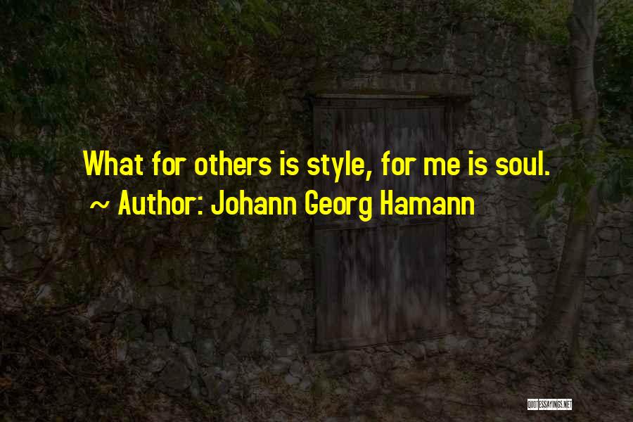 Johann Georg Hamann Quotes: What For Others Is Style, For Me Is Soul.