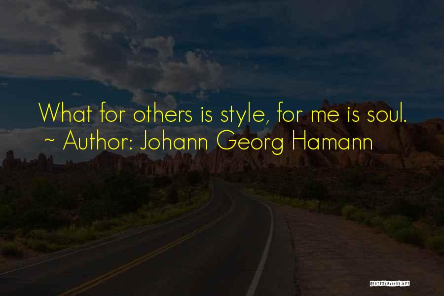 Johann Georg Hamann Quotes: What For Others Is Style, For Me Is Soul.