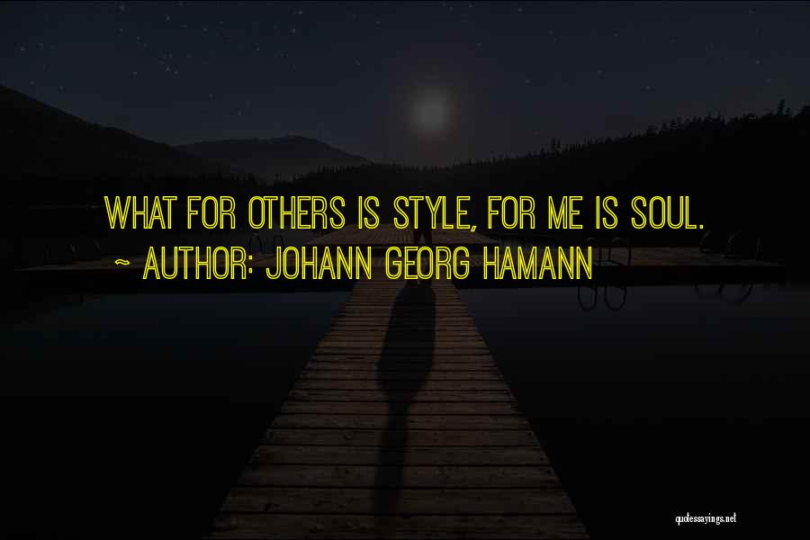 Johann Georg Hamann Quotes: What For Others Is Style, For Me Is Soul.