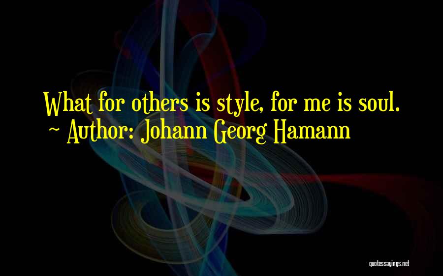 Johann Georg Hamann Quotes: What For Others Is Style, For Me Is Soul.