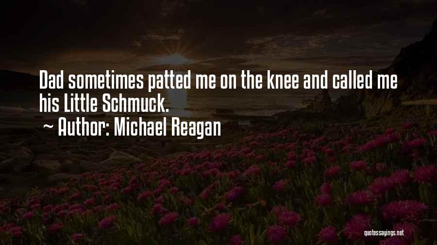 Michael Reagan Quotes: Dad Sometimes Patted Me On The Knee And Called Me His Little Schmuck.