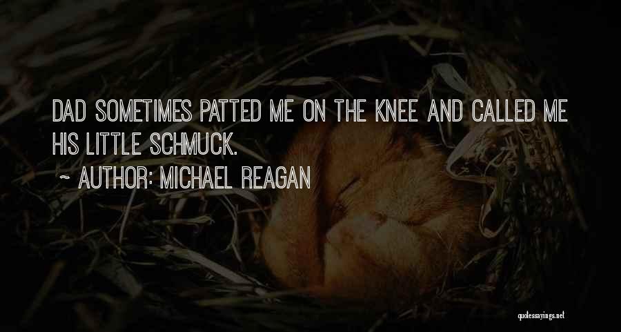 Michael Reagan Quotes: Dad Sometimes Patted Me On The Knee And Called Me His Little Schmuck.