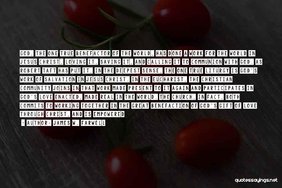 James W. Farwell Quotes: God, The One True Benefactor Of The World, Has Done A Work For The World In Jesus Christ, Loving It,