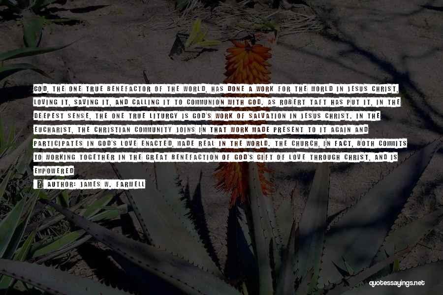 James W. Farwell Quotes: God, The One True Benefactor Of The World, Has Done A Work For The World In Jesus Christ, Loving It,