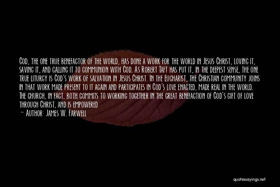 James W. Farwell Quotes: God, The One True Benefactor Of The World, Has Done A Work For The World In Jesus Christ, Loving It,