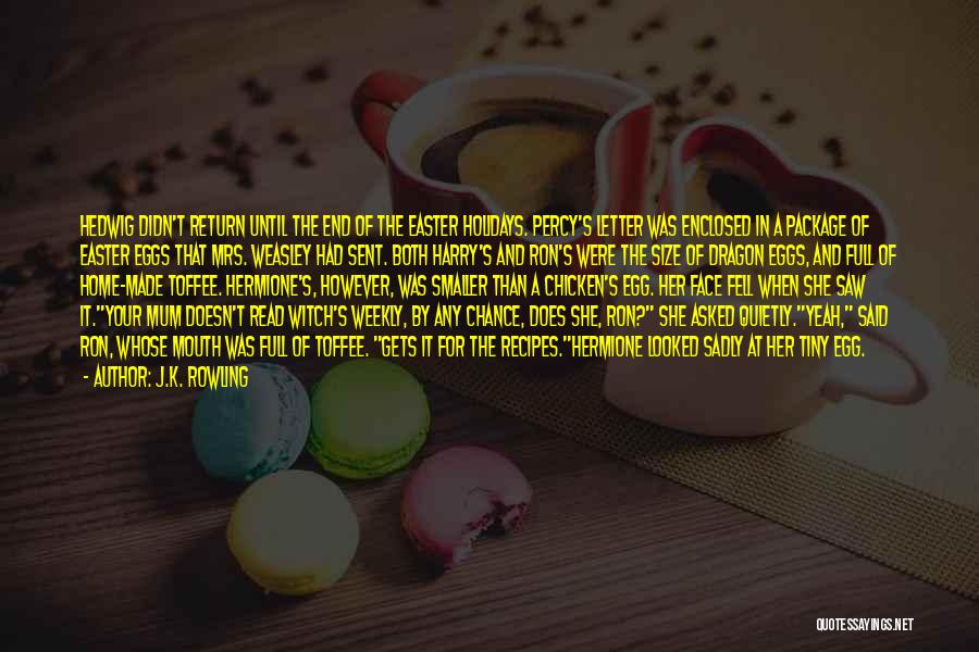 J.K. Rowling Quotes: Hedwig Didn't Return Until The End Of The Easter Holidays. Percy's Letter Was Enclosed In A Package Of Easter Eggs