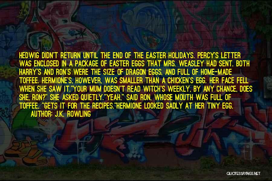 J.K. Rowling Quotes: Hedwig Didn't Return Until The End Of The Easter Holidays. Percy's Letter Was Enclosed In A Package Of Easter Eggs