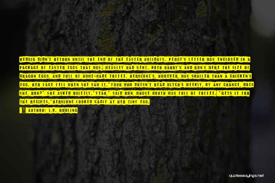J.K. Rowling Quotes: Hedwig Didn't Return Until The End Of The Easter Holidays. Percy's Letter Was Enclosed In A Package Of Easter Eggs