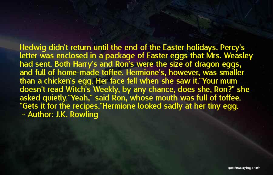 J.K. Rowling Quotes: Hedwig Didn't Return Until The End Of The Easter Holidays. Percy's Letter Was Enclosed In A Package Of Easter Eggs