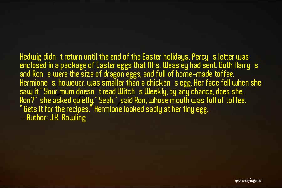 J.K. Rowling Quotes: Hedwig Didn't Return Until The End Of The Easter Holidays. Percy's Letter Was Enclosed In A Package Of Easter Eggs