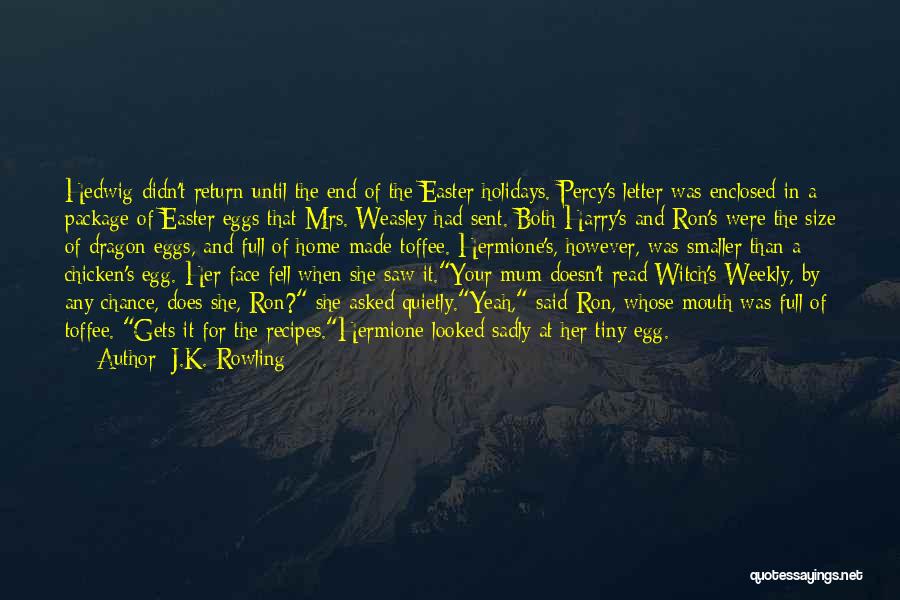 J.K. Rowling Quotes: Hedwig Didn't Return Until The End Of The Easter Holidays. Percy's Letter Was Enclosed In A Package Of Easter Eggs