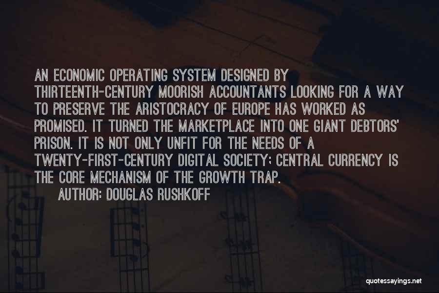 Douglas Rushkoff Quotes: An Economic Operating System Designed By Thirteenth-century Moorish Accountants Looking For A Way To Preserve The Aristocracy Of Europe Has