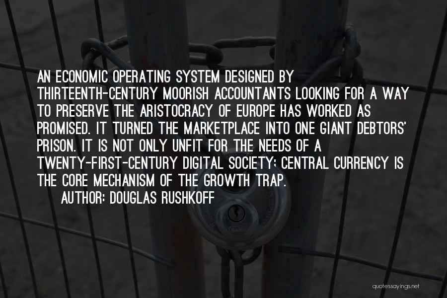 Douglas Rushkoff Quotes: An Economic Operating System Designed By Thirteenth-century Moorish Accountants Looking For A Way To Preserve The Aristocracy Of Europe Has