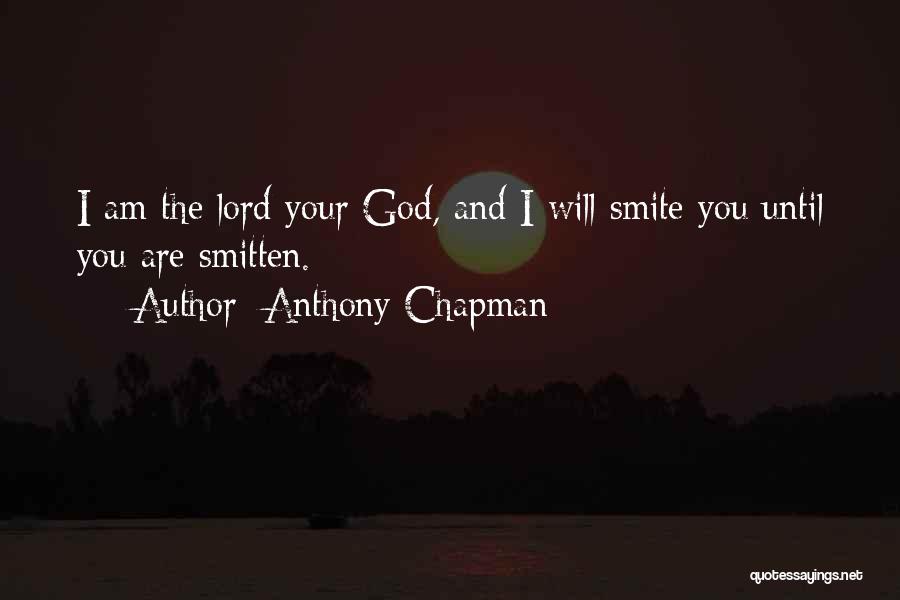 Anthony Chapman Quotes: I Am The Lord Your God, And I Will Smite You Until You Are Smitten.