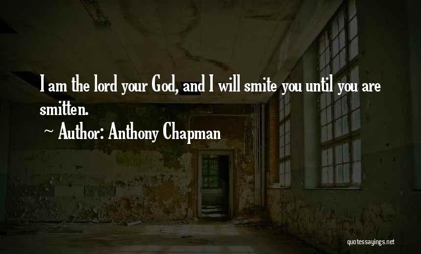 Anthony Chapman Quotes: I Am The Lord Your God, And I Will Smite You Until You Are Smitten.