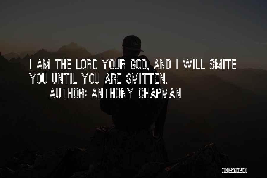 Anthony Chapman Quotes: I Am The Lord Your God, And I Will Smite You Until You Are Smitten.