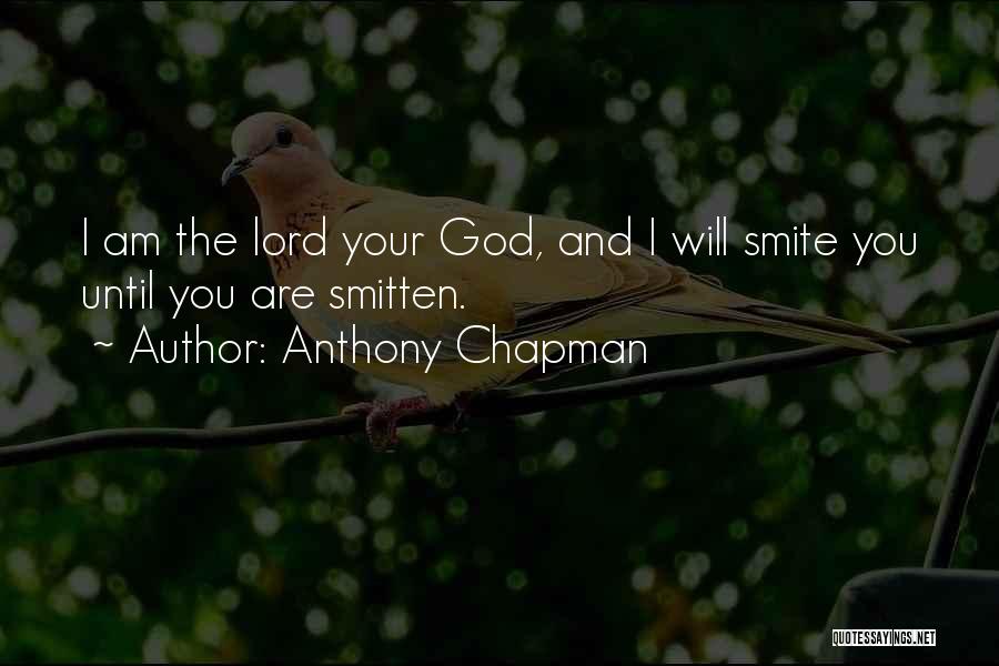 Anthony Chapman Quotes: I Am The Lord Your God, And I Will Smite You Until You Are Smitten.