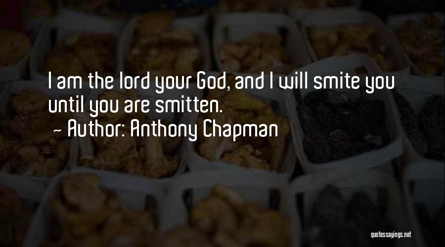 Anthony Chapman Quotes: I Am The Lord Your God, And I Will Smite You Until You Are Smitten.