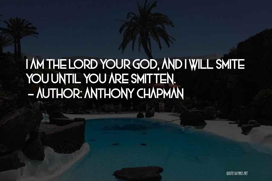 Anthony Chapman Quotes: I Am The Lord Your God, And I Will Smite You Until You Are Smitten.