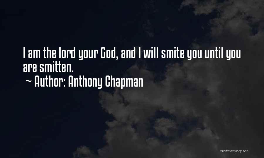 Anthony Chapman Quotes: I Am The Lord Your God, And I Will Smite You Until You Are Smitten.