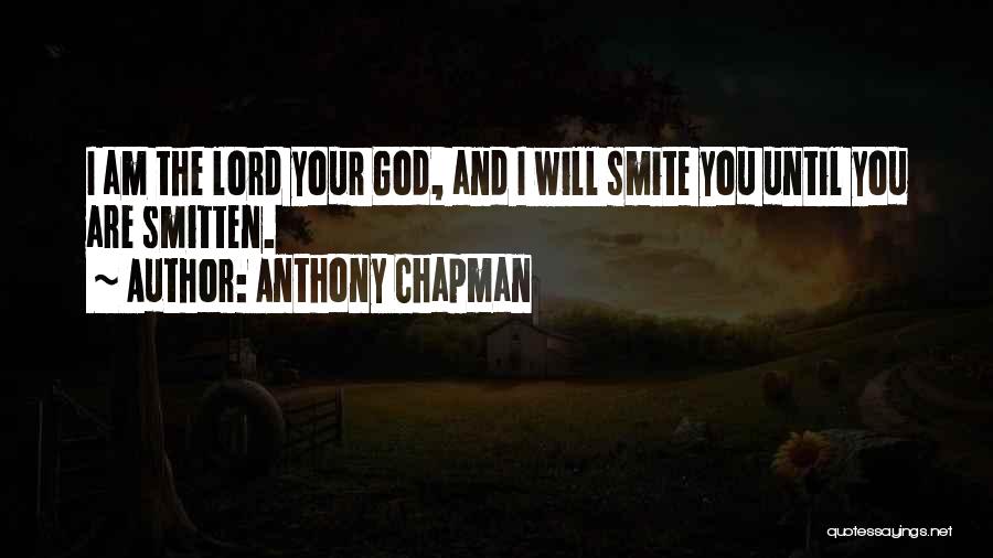 Anthony Chapman Quotes: I Am The Lord Your God, And I Will Smite You Until You Are Smitten.