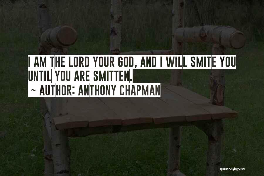 Anthony Chapman Quotes: I Am The Lord Your God, And I Will Smite You Until You Are Smitten.