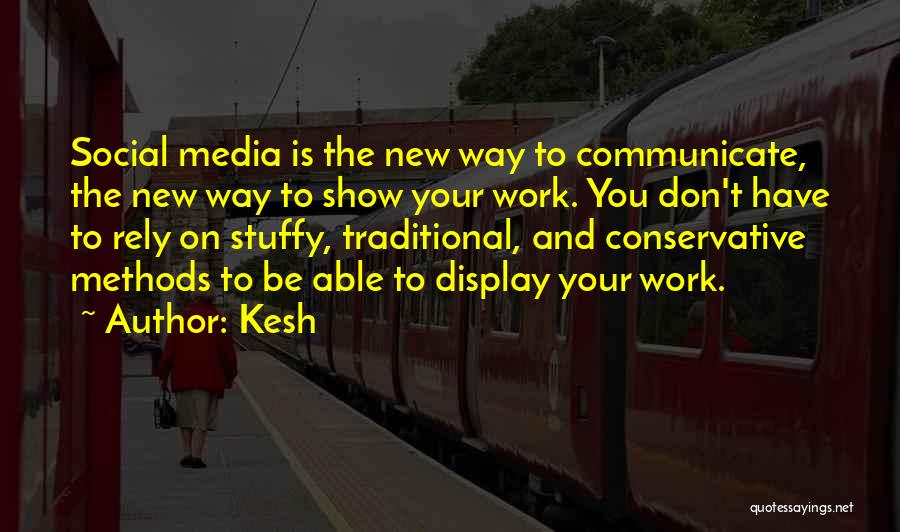 Kesh Quotes: Social Media Is The New Way To Communicate, The New Way To Show Your Work. You Don't Have To Rely