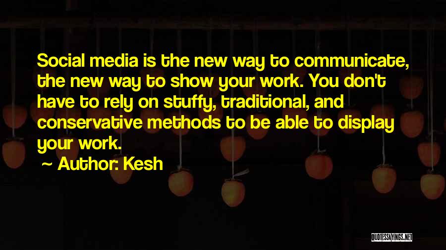 Kesh Quotes: Social Media Is The New Way To Communicate, The New Way To Show Your Work. You Don't Have To Rely