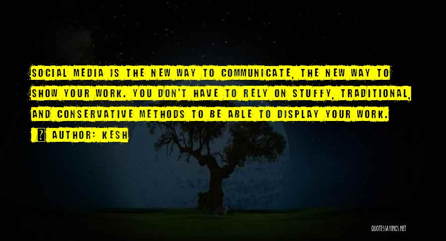 Kesh Quotes: Social Media Is The New Way To Communicate, The New Way To Show Your Work. You Don't Have To Rely