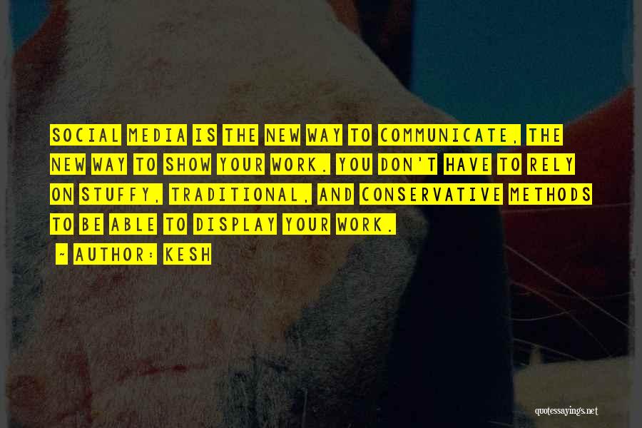 Kesh Quotes: Social Media Is The New Way To Communicate, The New Way To Show Your Work. You Don't Have To Rely