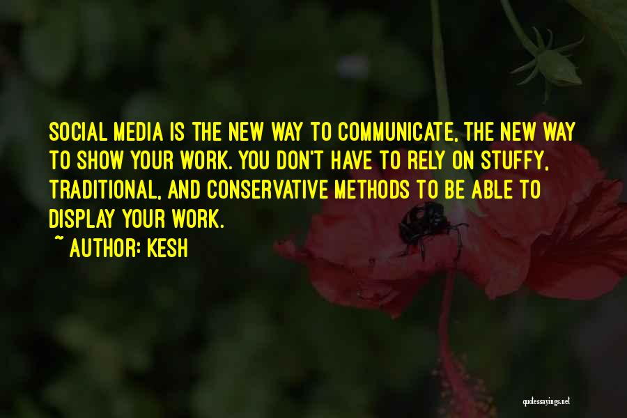 Kesh Quotes: Social Media Is The New Way To Communicate, The New Way To Show Your Work. You Don't Have To Rely