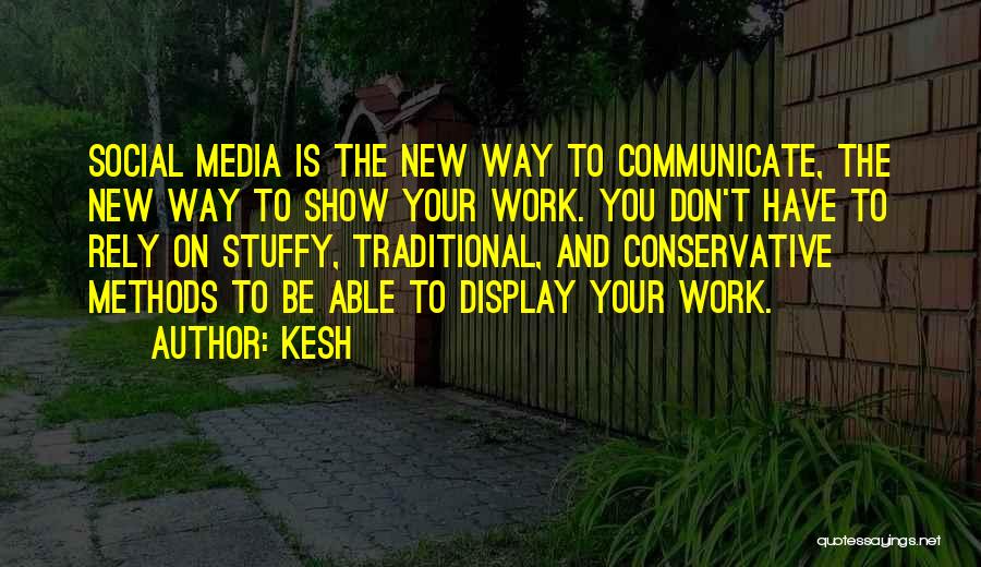 Kesh Quotes: Social Media Is The New Way To Communicate, The New Way To Show Your Work. You Don't Have To Rely