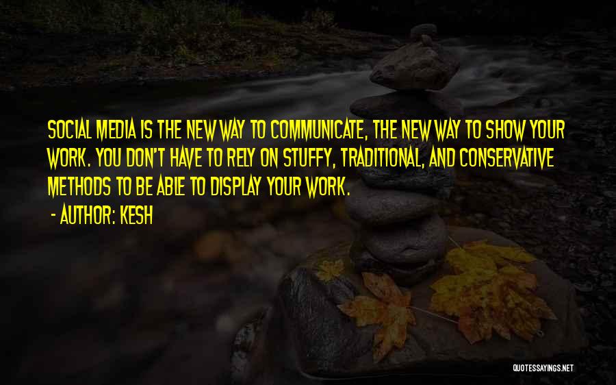 Kesh Quotes: Social Media Is The New Way To Communicate, The New Way To Show Your Work. You Don't Have To Rely