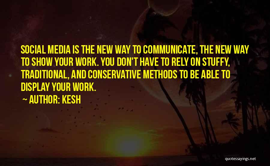 Kesh Quotes: Social Media Is The New Way To Communicate, The New Way To Show Your Work. You Don't Have To Rely
