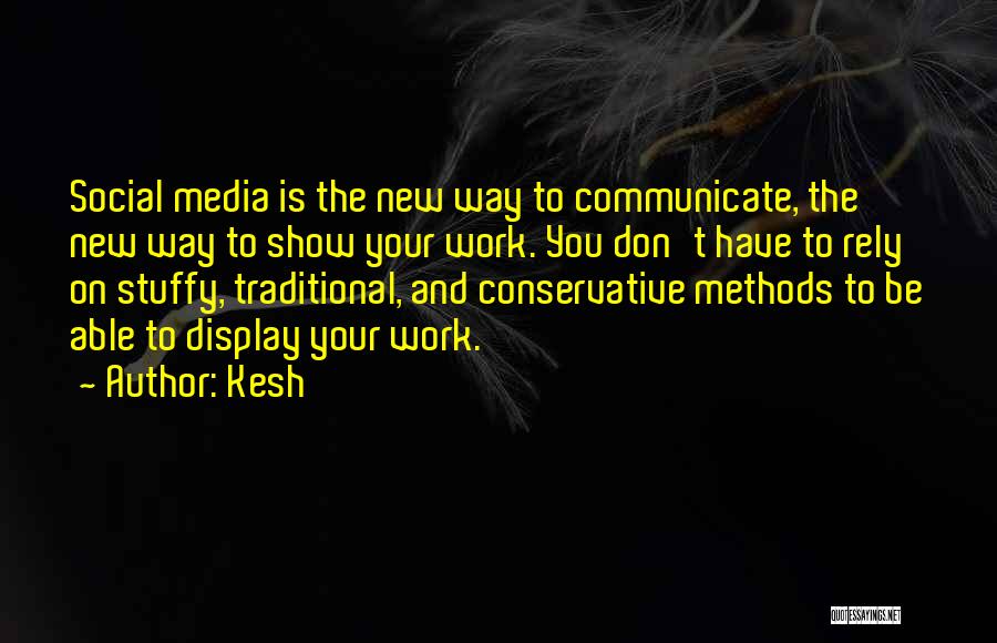 Kesh Quotes: Social Media Is The New Way To Communicate, The New Way To Show Your Work. You Don't Have To Rely
